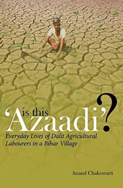 Is This 'Azaadi'? – Everyday Lives of Dalit Agricultural Labourers in a Bihar Village, Hardback Book