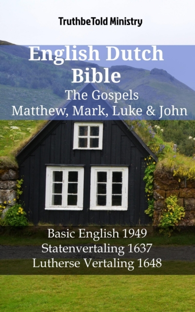 English Dutch Bible - The Gospels - Matthew, Mark, Luke & John : Basic English 1949 - Statenvertaling 1637 - Lutherse Vertaling 1648, EPUB eBook