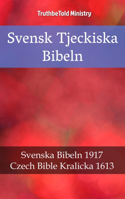 Svensk Tjeckiska Bibeln : Svenska Bibeln 1917 - Czech Bible Kralicka 1613, EPUB eBook