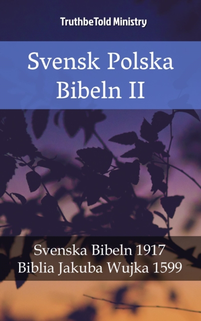 Svensk Polska Bibeln II : Svenska Bibeln 1917 - Biblia Jakuba Wujka 1599, EPUB eBook