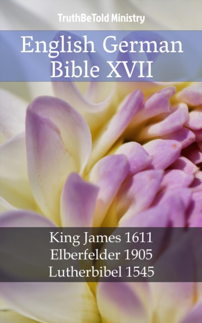 English German Bible XVII : King James 1611 - Elberfelder 1905 - Lutherbibel 1545, EPUB eBook