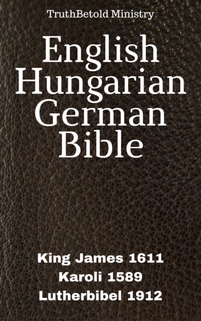 English Hungarian German Bible : King James 1611 - Karoli 1589 - Lutherbibel 1912, EPUB eBook