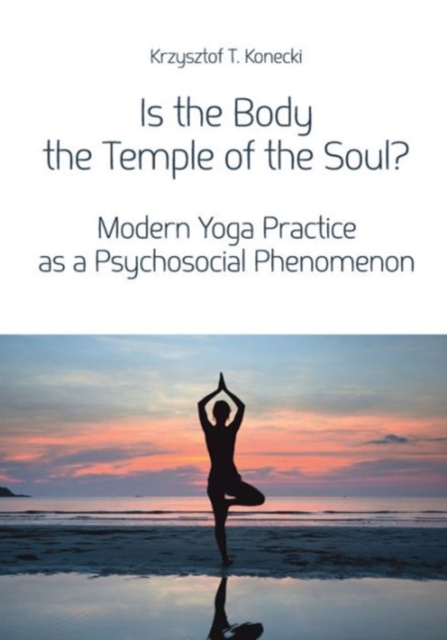 Is the Body the Temple of the Soul? - Modern Yoga Practice as a Psychosocial Phenomenon, Paperback / softback Book
