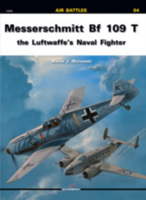 Messerschmitt Bf-109 T : The Luftwaffe's Naval Fighter, Paperback / softback Book