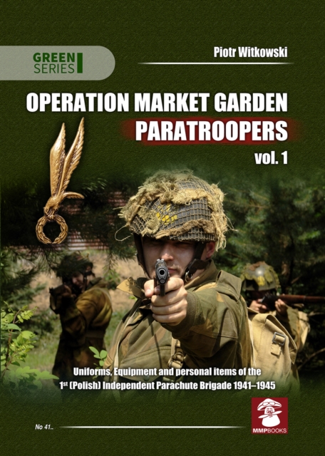 Operation Market Garden Paratroopers : Uniforms, Equipment and Personal Items of the 1st Polish Independent Parachute Brigade Volume 1, Paperback Book