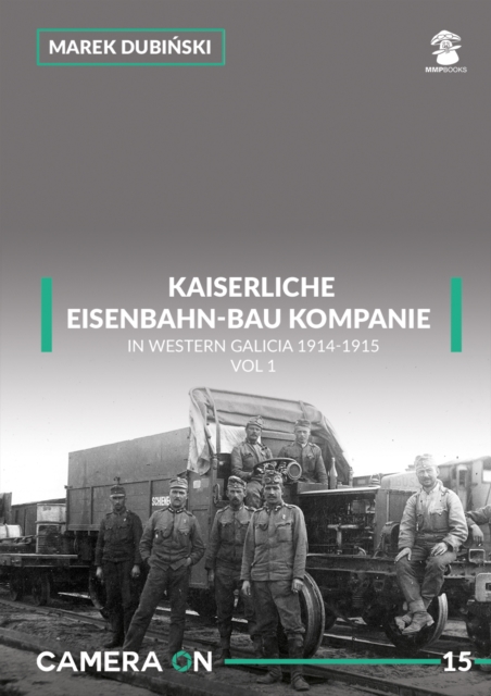 Kaiserliche Eisenbahn-Bau Kompanie in Western Galicia 1914-1915 : Volume 1, Paperback / softback Book