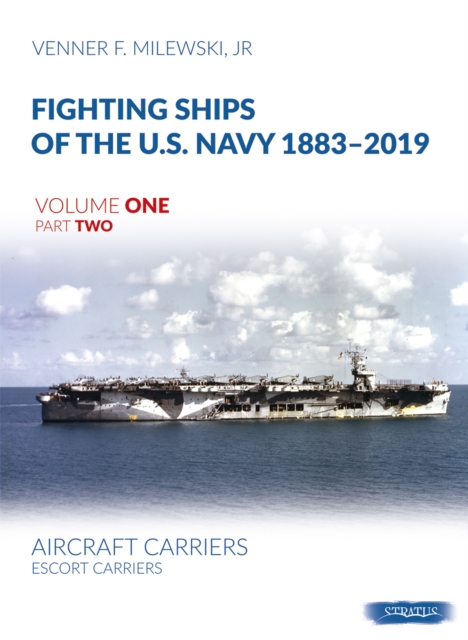 Fighting Ships of the U.S. Navy 1883-2019 Volume One Part Two : Aircraft Carriers. Escort Carriers, Hardback Book