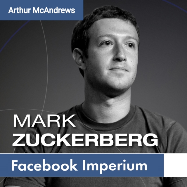 Mark Zuckerberg und sein Imperium : Wie Facebook Deine Welt verandert, eAudiobook MP3 eaudioBook