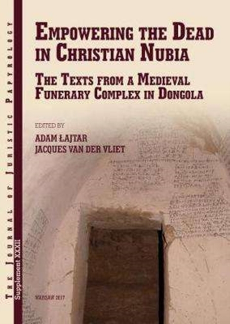 Empowering the Dead in Christian Nubia : The Texts from a Medieval Funerary Complex in Dongola, Hardback Book
