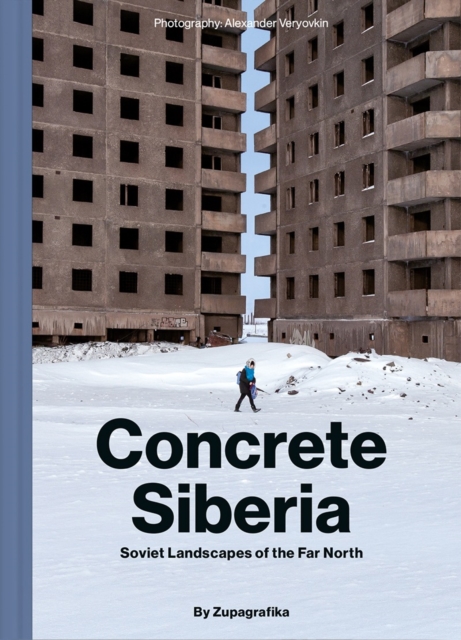 Concrete Siberia : Soviet Landscapes of the Far North, Hardback Book