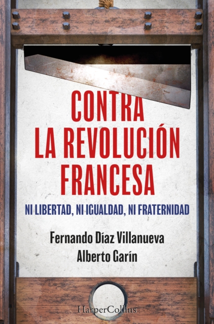Contra la Revolucion Francesa : Ni libertad, ni igualdad ni fraternidad, EPUB eBook