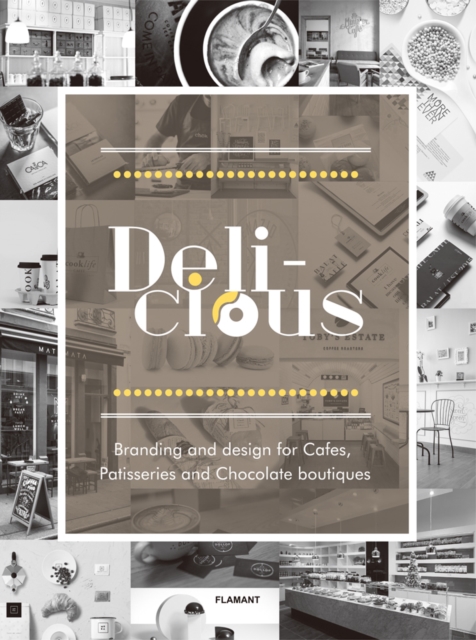 Delicious: Branding And Design For Cafes, Patisseries And Chocolate Boutiques, Hardback Book