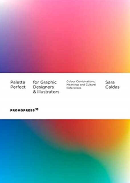 Palette Perfect For Graphic Designers And Illustrators: Colour Combinations, Meanings and Cultural References, Paperback / softback Book