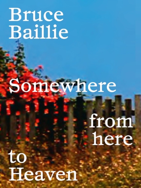 Bruce Baillie: Somewhere from Here to Heaven, Hardback Book
