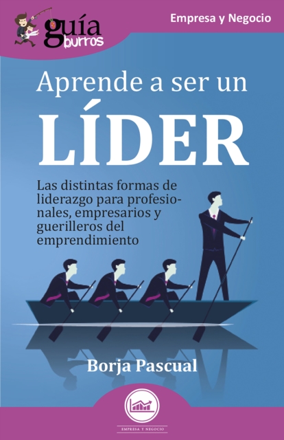 GuiaBurros: Aprende a ser un lider : Las distintas formas de liderazgo para profesionales, empresarios y guerrilleros del emprendimiento, EPUB eBook