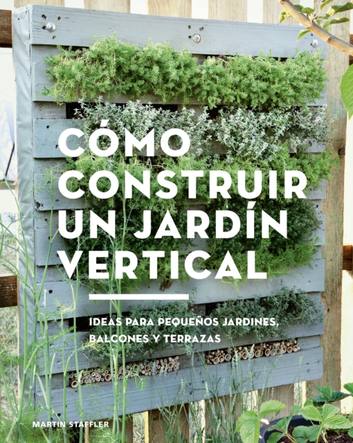Como construir un jardin vertical : Ideas para pequenos jardines, balcones y terrazas, PDF eBook