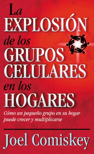 La Explosion de los Grupos Celulares en los Hogares : Como un Grupo Pequeno en su Hogar Puede Crecer y Multiplicarse, Paperback / softback Book