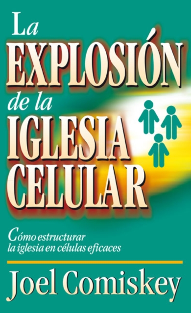 La Explosion de la Iglesia Celular : Como Estructurar la Iglesia en Celulas Eficaces = Cell Church Explosion, Paperback / softback Book
