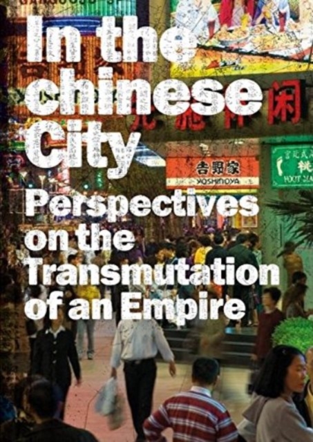 In the Chinese City : Perspectives on the Transmutations of an Empire, Hardback Book