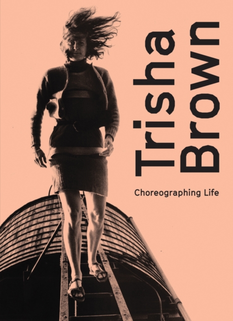 Trisha Brown: Choreographing Life, Hardback Book