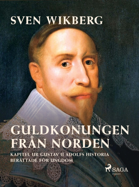 Guldkonungen fran Norden : kapitel ur Gustav II Adolfs historia berattade for ungdom, EPUB eBook
