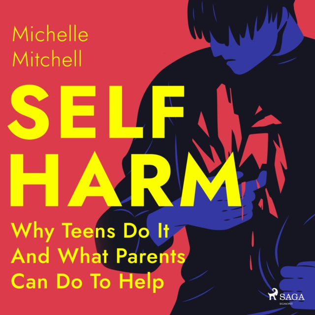 Self Harm: Why Teens Do It And What Parents Can Do To Help, eAudiobook MP3 eaudioBook