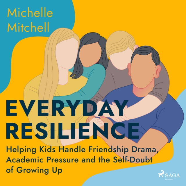 Everyday Resilience: Helping Kids Handle Friendship Drama, Academic Pressure and the Self-Doubt of G, eAudiobook MP3 eaudioBook