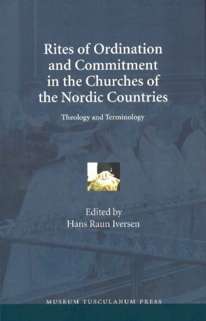 Rites of Ordination & Commitment in the Churches of the Nordic Countries : Theology & Terminology, Hardback Book