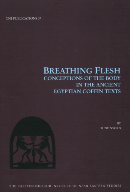 Breathing Flesh : Conceptions of the Body in the Ancient Egyptian Coffin Texts, Paperback / softback Book