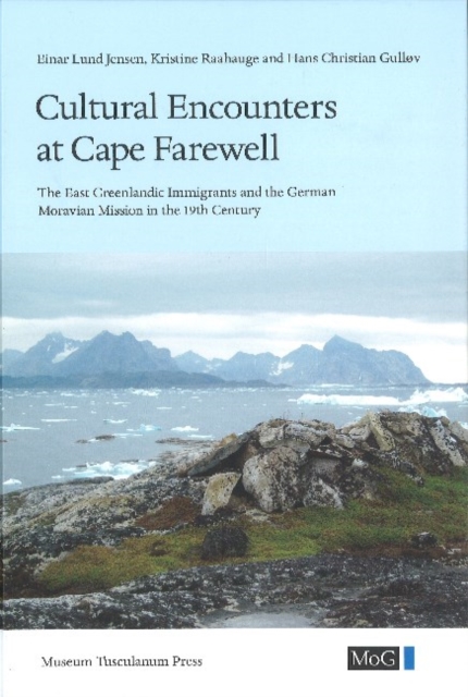 Cultural Encounters at Cape Farewell : The East Greenlandic Immigrants and the German Moravian Mission in the 19th century, Hardback Book