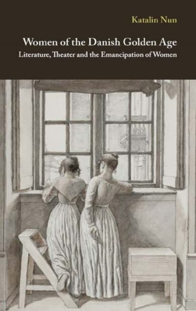 Women of the Danish Golden Age : Literature, Theater and the Emancipation of Women, Hardback Book