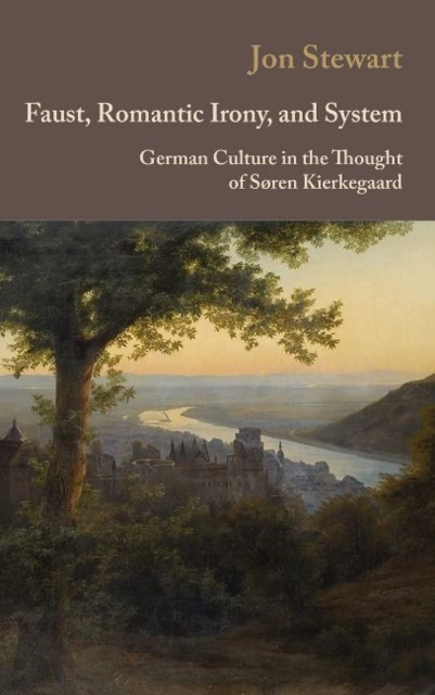 Faust, Romantic Irony, and System : German Culture in the Thought of Sren Kierkegaard, Hardback Book