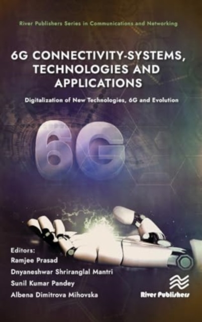 6G Connectivity-Systems, Technologies, and Applications : Digitalization of New Technologies, 6G and Evolutio, Hardback Book