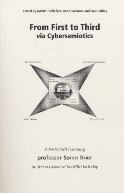 From First to Third Via Cybersemiotics : A Festscrift Honoring Professor Soren Brier on the Occasion of His 60th Birthday, Paperback / softback Book