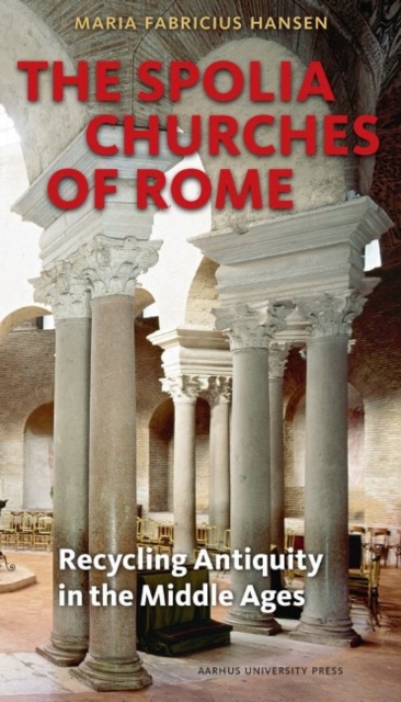 Spolia Churches of Rome : Recycling Antiquity in the Middle Ages, Paperback / softback Book