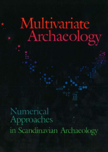 Multivariate Archaeology : Numerical Approaches in Scandinavian Archaeology, Paperback / softback Book