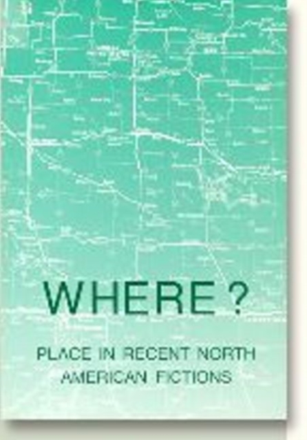 Where? : Place in Recent North American Fiction, Paperback / softback Book