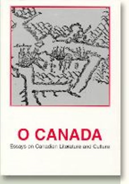 O Canada : Essays on Canadian Literature & Culture, Paperback / softback Book