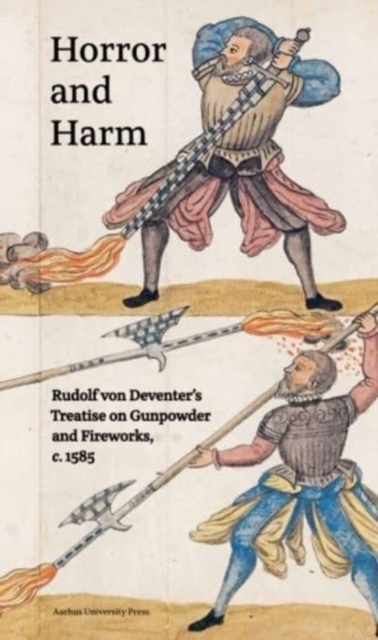 Horror and Harm : Rudolf von Deventer’s Treatise on Gunpowder and Fireworks, c. 1585, Paperback / softback Book