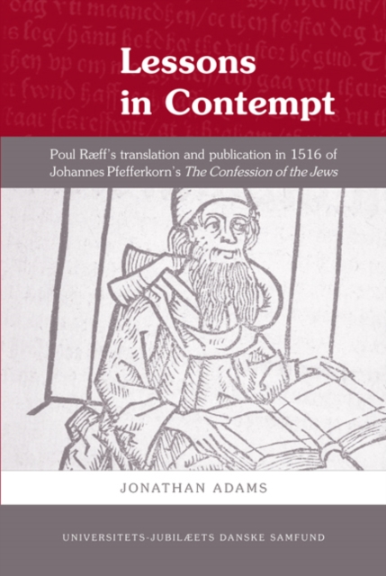 Lessons in Contempt : Poul Raeff's Translation & Publication in 1516 of Johannes Pfefferkorn's The Confession of the Jews, Hardback Book
