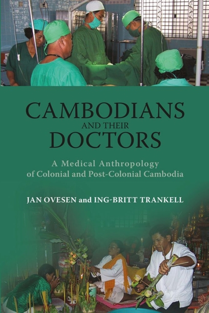 Cambodians and Their Doctors : A Medical Anthropology of Colonial and Post-Colonial Cambodia, Hardback Book