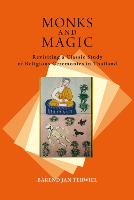 Monks and Magic : Revisiting a Classic Study of Religious Ceremonies in Thailand, Hardback Book