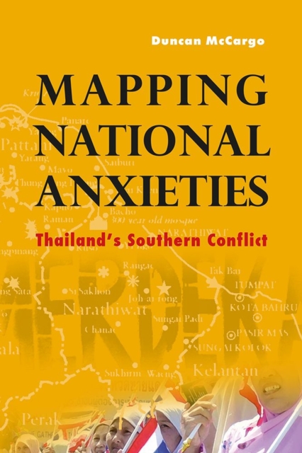 Mapping National Anxieties : Thailand's Southern Conflict, Hardback Book