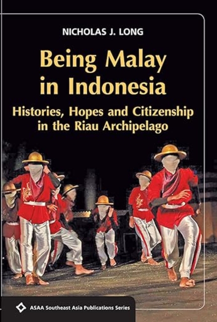 Being Malay in Indonesia : Histories, Hopes and Citizenship in the Riau Archipelago, Paperback / softback Book