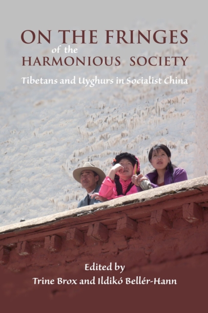 On the Fringes of the Harmonious Society : Tibetans and Uyghurs in Socialist China, Paperback / softback Book