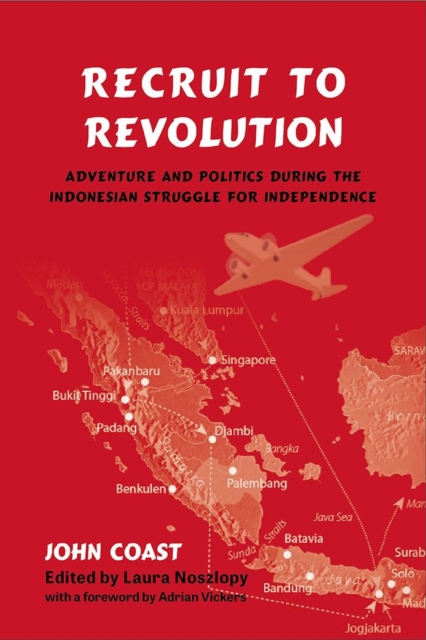 Recruit to Revolution : Adventure and Politics during the Indonesian Struggle for Independence, Hardback Book