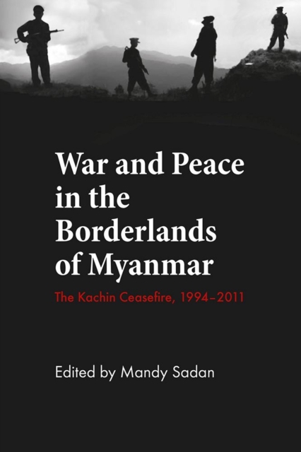 War and Peace in the Borderlands of Myanmar : The Kachin Ceasefire, 1994–2011, Paperback / softback Book
