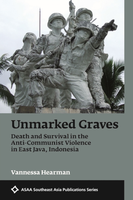 Unmarked Graves : Death and Survival in the Anti-Communist Violence in  East Java, Indonesia, Paperback / softback Book