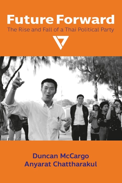 Future Forward : The Rise and Fall of a Thai Political Party, Hardback Book