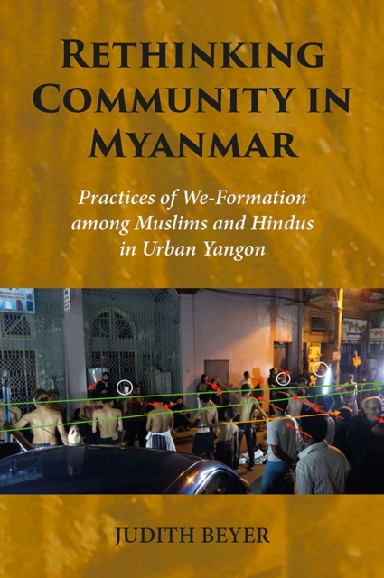 Rethinking Community in Myanmar : Practices of We-Formation among Muslims and Hindus in Urban Yangon, Paperback / softback Book